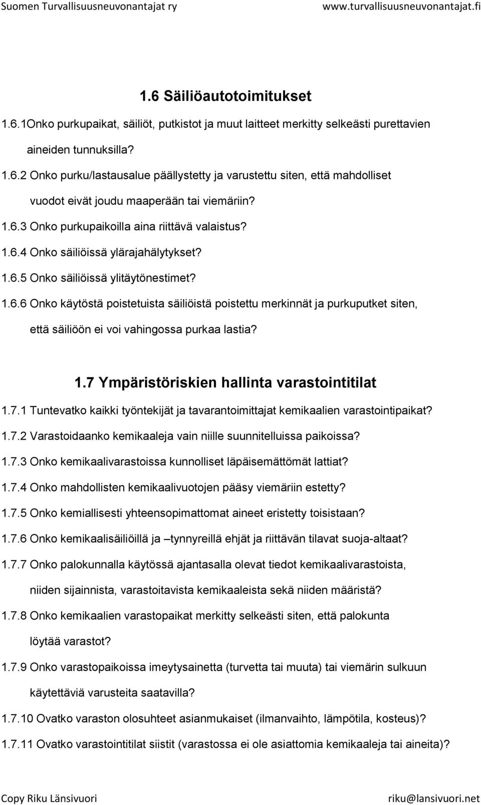 1.7 Ympäristöriskien hallinta varastointitilat 1.7.1 Tuntevatko kaikki työntekijät ja tavarantoimittajat kemikaalien varastointipaikat? 1.7.2 Varastoidaanko kemikaaleja vain niille suunnitelluissa paikoissa?