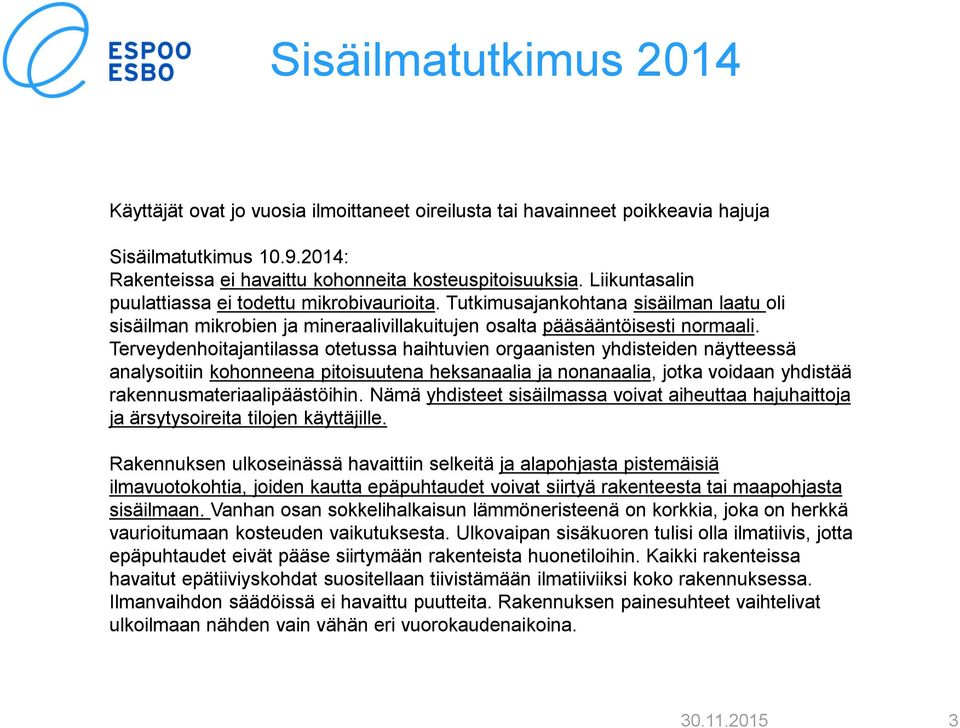 Terveydenhoitajantilassa otetussa haihtuvien orgaanisten yhdisteiden näytteessä analysoitiin kohonneena pitoisuutena heksanaalia ja nonanaalia, jotka voidaan yhdistää rakennusmateriaalipäästöihin.