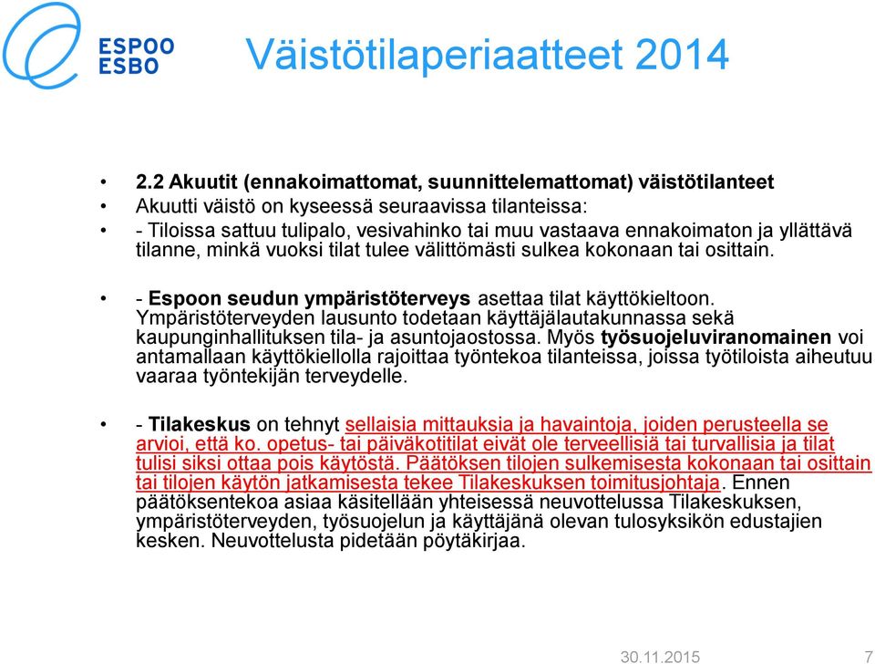 tilanne, minkä vuoksi tilat tulee välittömästi sulkea kokonaan tai osittain. - Espoon seudun ympäristöterveys asettaa tilat käyttökieltoon.