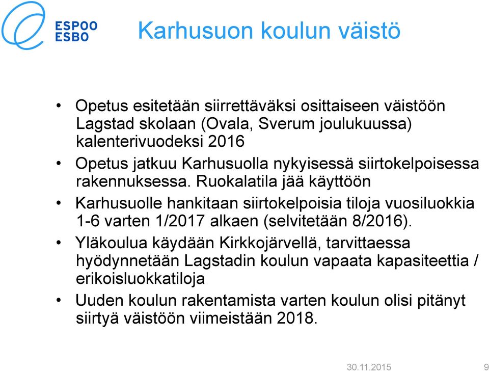Ruokalatila jää käyttöön Karhusuolle hankitaan siirtokelpoisia tiloja vuosiluokkia 1-6 varten 1/2017 alkaen (selvitetään 8/2016).
