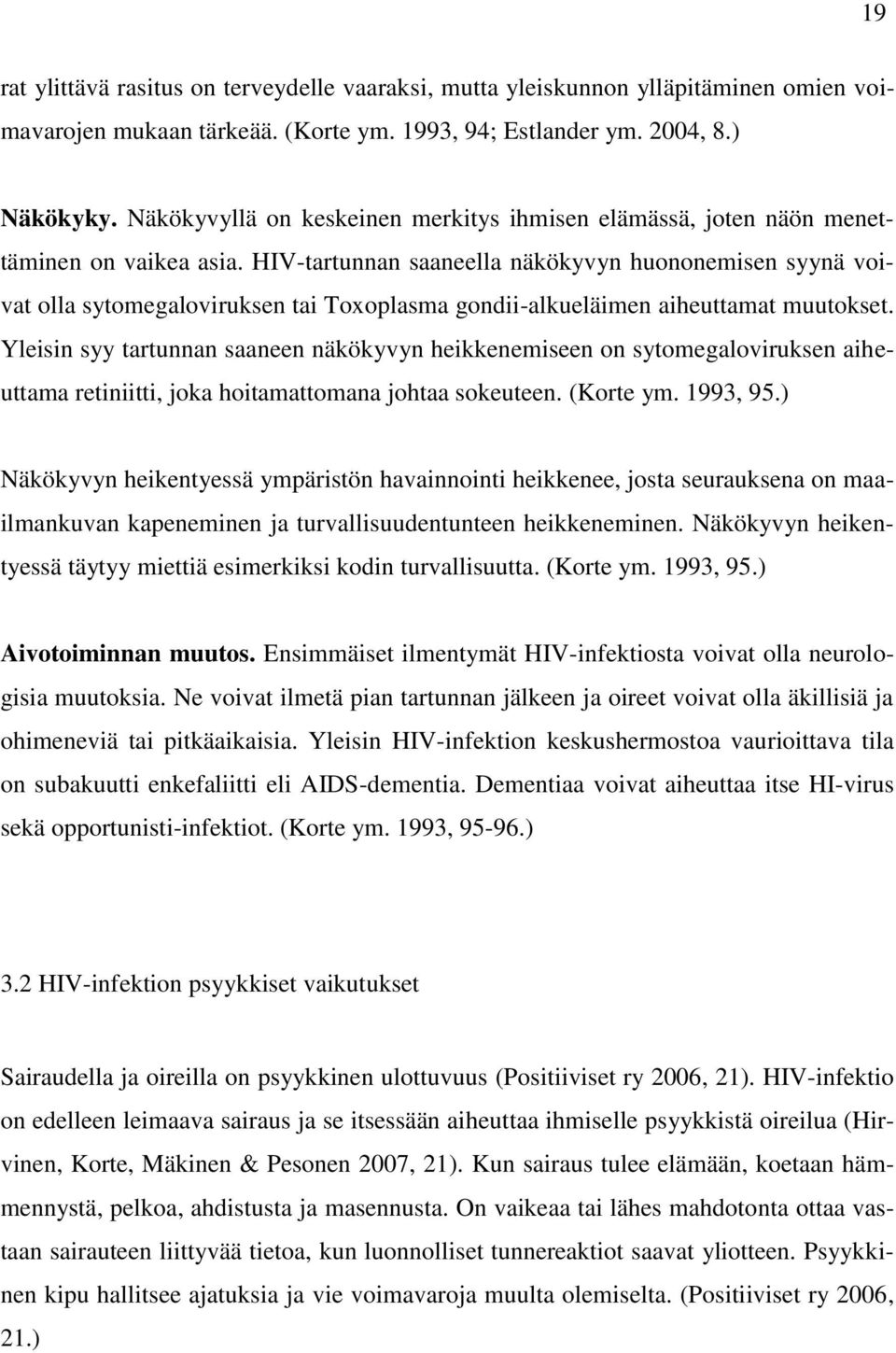 HIV-tartunnan saaneella näkökyvyn huononemisen syynä voivat olla sytomegaloviruksen tai Toxoplasma gondii-alkueläimen aiheuttamat muutokset.