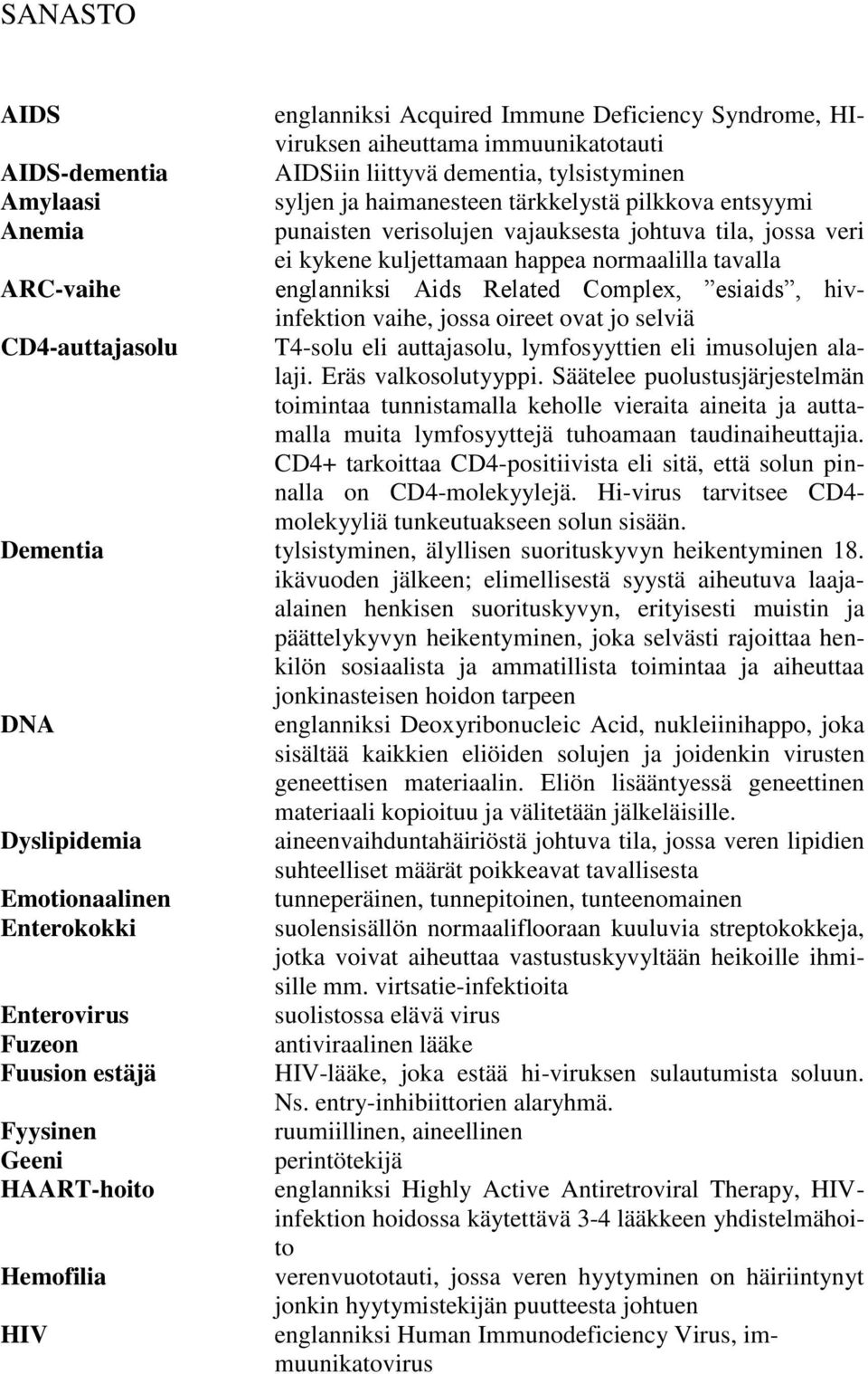 esiaids, hivinfektion vaihe, jossa oireet ovat jo selviä T4-solu eli auttajasolu, lymfosyyttien eli imusolujen alalaji. Eräs valkosolutyyppi.