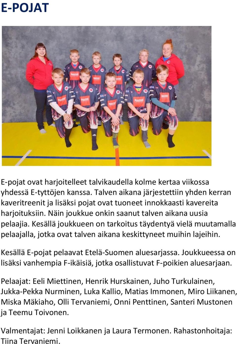 Kesällä joukkueen on tarkoitus täydentyä vielä muutamalla pelaajalla, jotka ovat talven aikana keskittyneet muihin lajeihin. Kesällä E-pojat pelaavat Etelä-Suomen aluesarjassa.