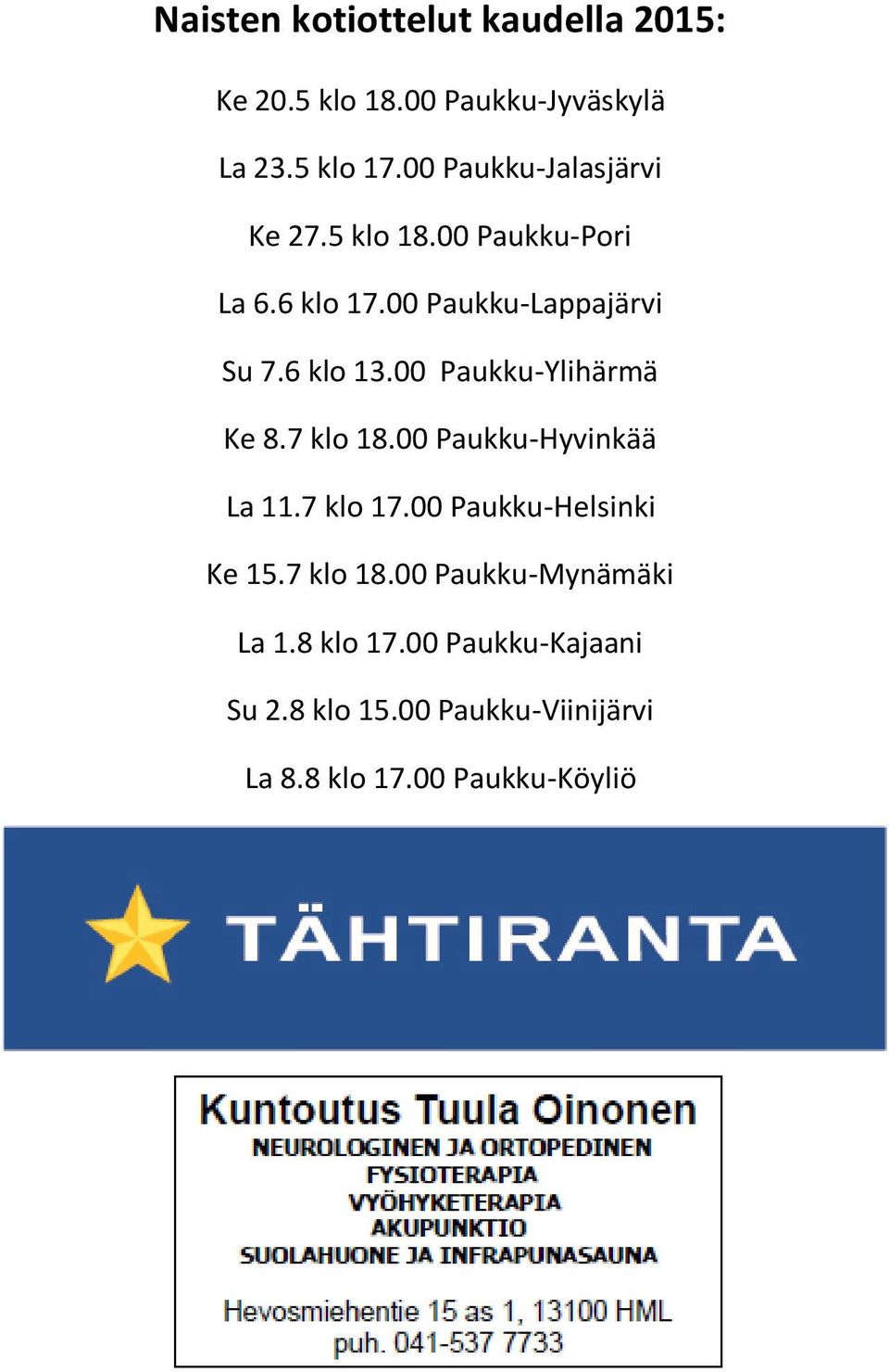 00 Paukku-Ylihärmä Ke 8.7 klo 18.00 Paukku-Hyvinkää La 11.7 klo 17.00 Paukku-Helsinki Ke 15.7 klo 18.00 Paukku-Mynämäki La 1.