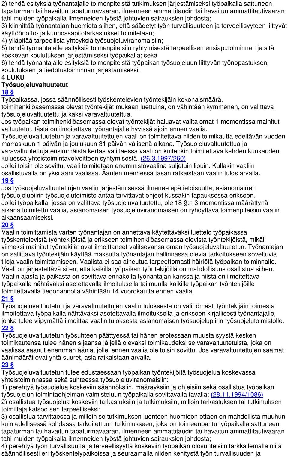 kunnossapitotarkastukset toimitetaan; 4) ylläpitää tarpeellisia yhteyksiä työsuojeluviranomaisiin; 5) tehdä työnantajalle esityksiä toimenpiteisiin ryhtymisestä tarpeellisen ensiaputoiminnan ja sitä