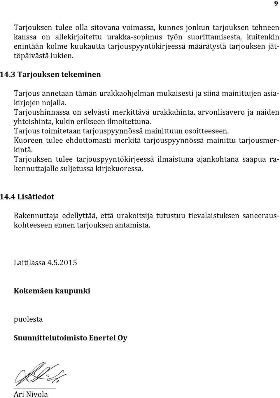 Tarjoushinnassa on selvästi merkittävä urakkahinta, arvonlisävero ja näiden yhteishinta, kukin erikseen ilmoitettuna. Tarjous toimitetaan tarjouspyynnössä mainittuun osoitteeseen.