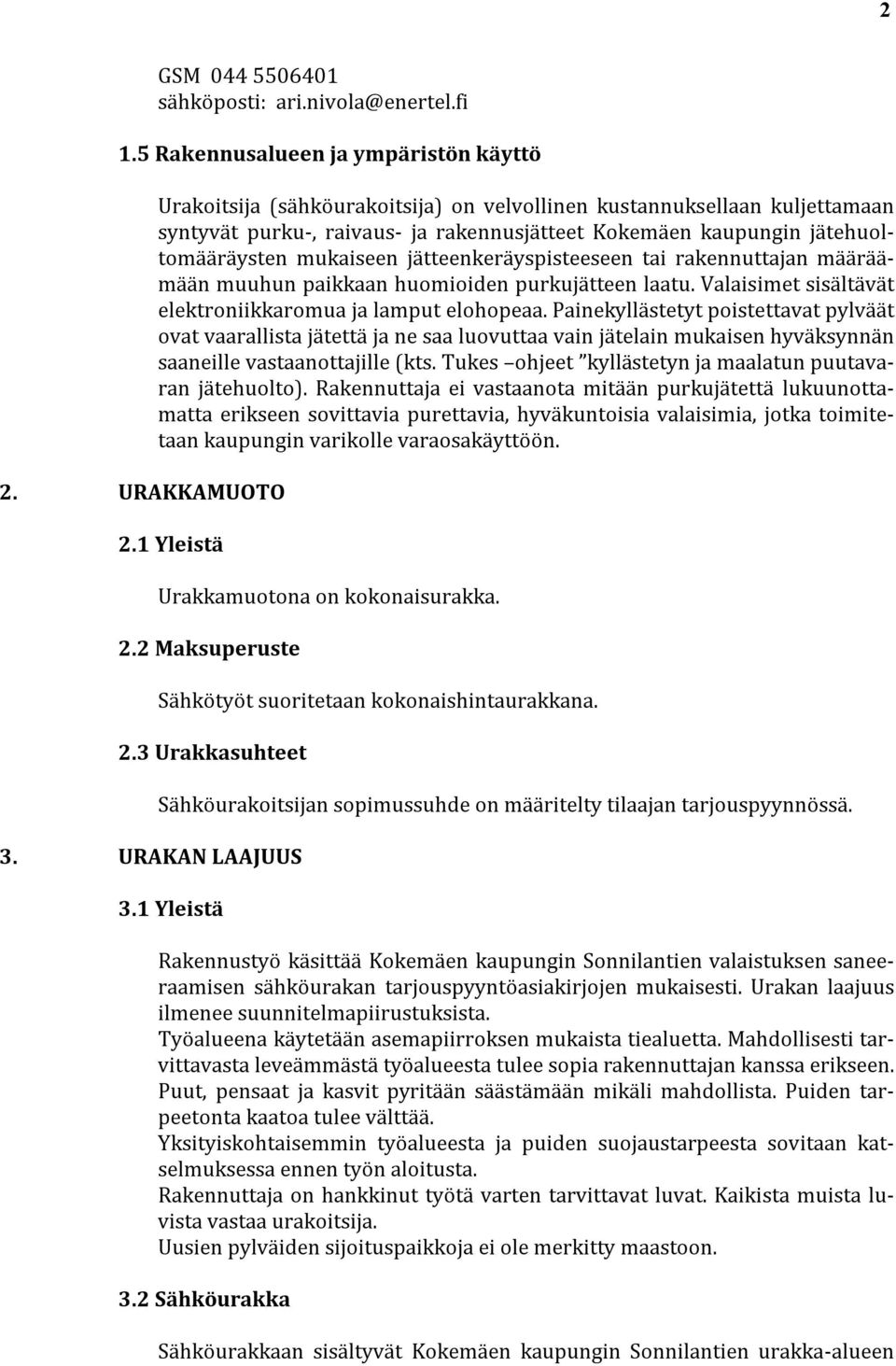 jätteenkeräyspisteeseen tai rakennuttajan määräämään muuhun paikkaan huomioiden purkujätteen laatu. Valaisimet sisältävät elektroniikkaromua ja lamput elohopeaa.