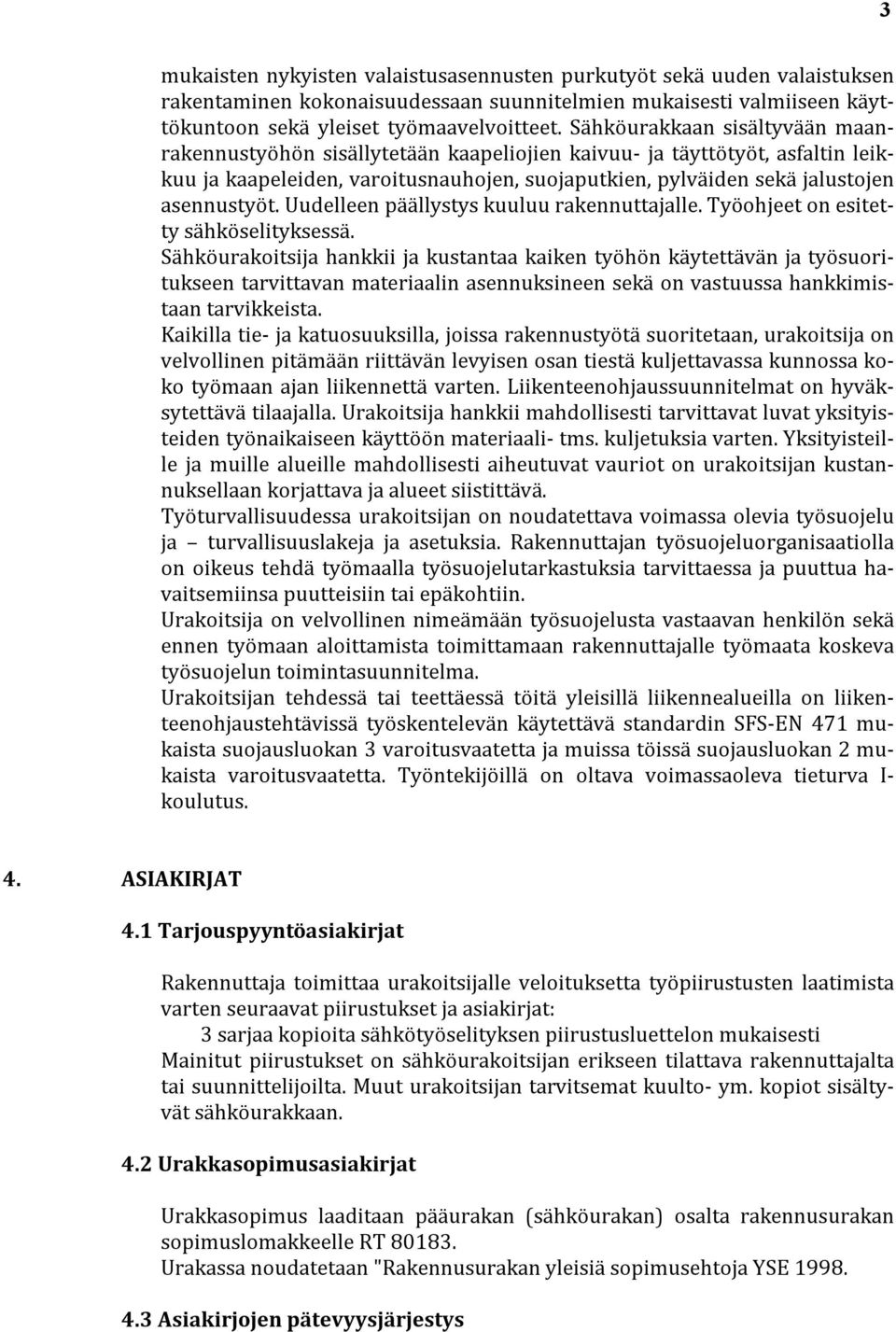 Uudelleen päällystys kuuluu rakennuttajalle. Työohjeet on esitetty sähköselityksessä.