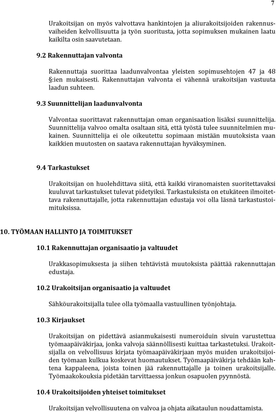 3 Suunnittelijan laadunvalvonta Valvontaa suorittavat rakennuttajan oman organisaation lisäksi suunnittelija. Suunnittelija valvoo omalta osaltaan sitä, että työstä tulee suunnitelmien mukainen.