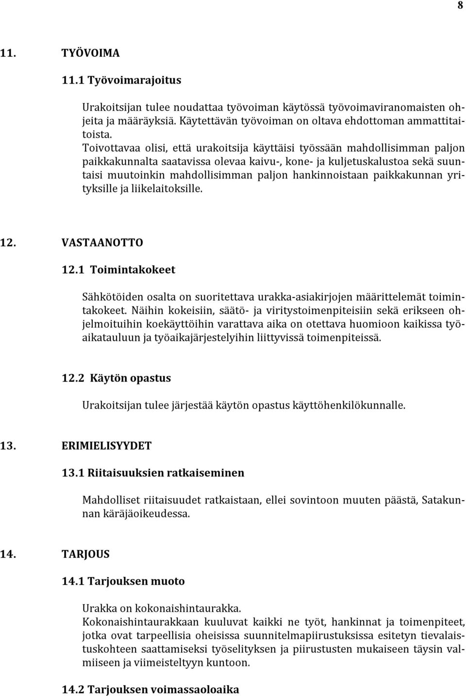 hankinnoistaan paikkakunnan yrityksille ja liikelaitoksille. 12. VASTAANOTTO 12.1 Toimintakokeet Sähkötöiden osalta on suoritettava urakka-asiakirjojen määrittelemät toimintakokeet.