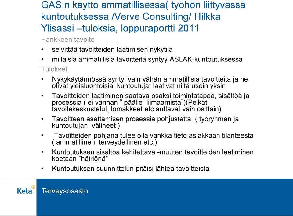 Tavoitteiden laatiminen saatava osaksi toimintatapaa, sisältöä ja prosessia ( ei vanhan päälle liimaamista )(Pelkät tavoitekeskustelut, lomakkeet etc auttavat vain osittain) Tavoitteen asettamisen