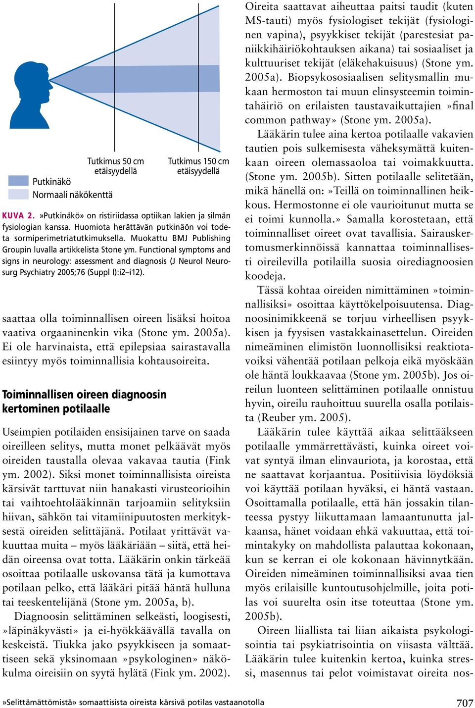 »Putkinäkö» on ristiriidassa optiikan lakien ja silmän fysiologian kanssa. Huomiota herättävän putkinäön voi todeta sormiperimetriatutkimuksella.