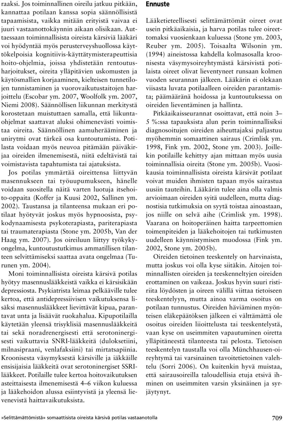 rentoutusharjoitukset, oireita ylläpitävien uskomusten ja käytösmallien korjaaminen, kielteisen tunnetilojen tunnistaminen ja vuorovaikutustaitojen harjoittelu (Escobar ym. 2007, Woolfolk ym.