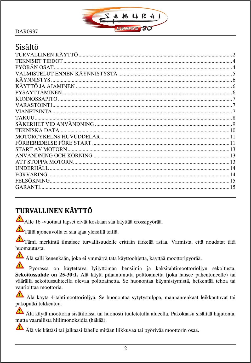.. 13 ATT STOPPA MOTORN... 13 UNDERHÅLL... 14 FÖRVARING... 14 FELSÖKNING... 15 GARANTI... 15 TURVALLINEN KÄYTTÖ Alle 16 -vuotiaat lapset eivät koskaan saa käyttää crossipyörää.