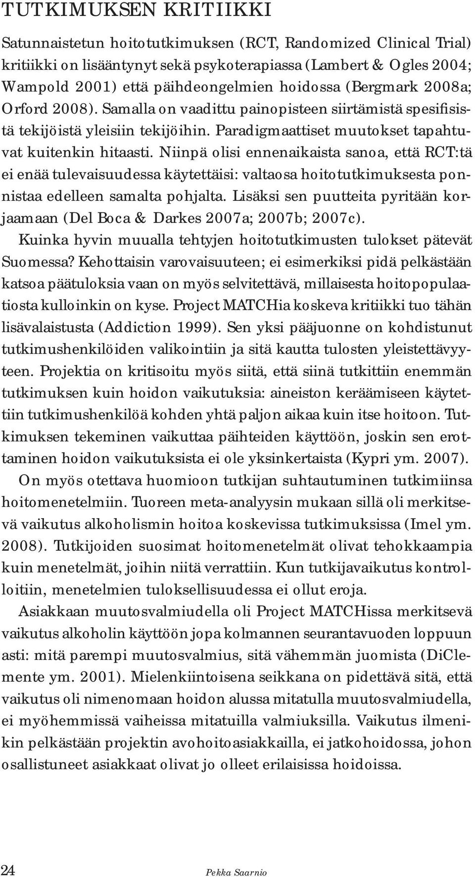 Niinpä olisi ennenaikaista sanoa, että RCT:tä ei enää tulevaisuudessa käytettäisi: valtaosa hoitotutkimuksesta ponnistaa edelleen samalta pohjalta.