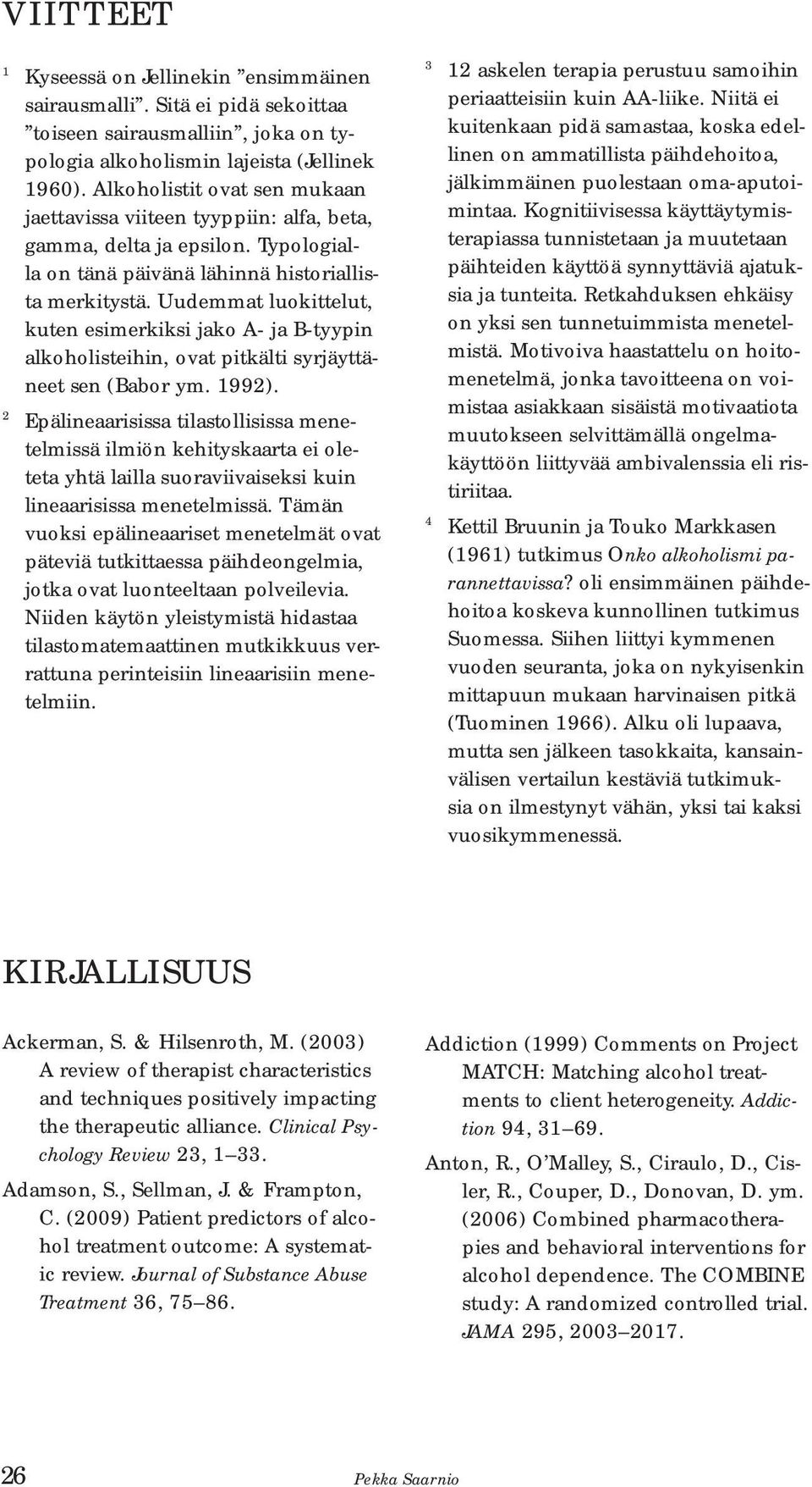 Uudemmat luokittelut, kuten esimerkiksi jako A- ja B-tyypin alkoholisteihin, ovat pitkälti syrjäyttäneet sen (Babor ym. 1992).