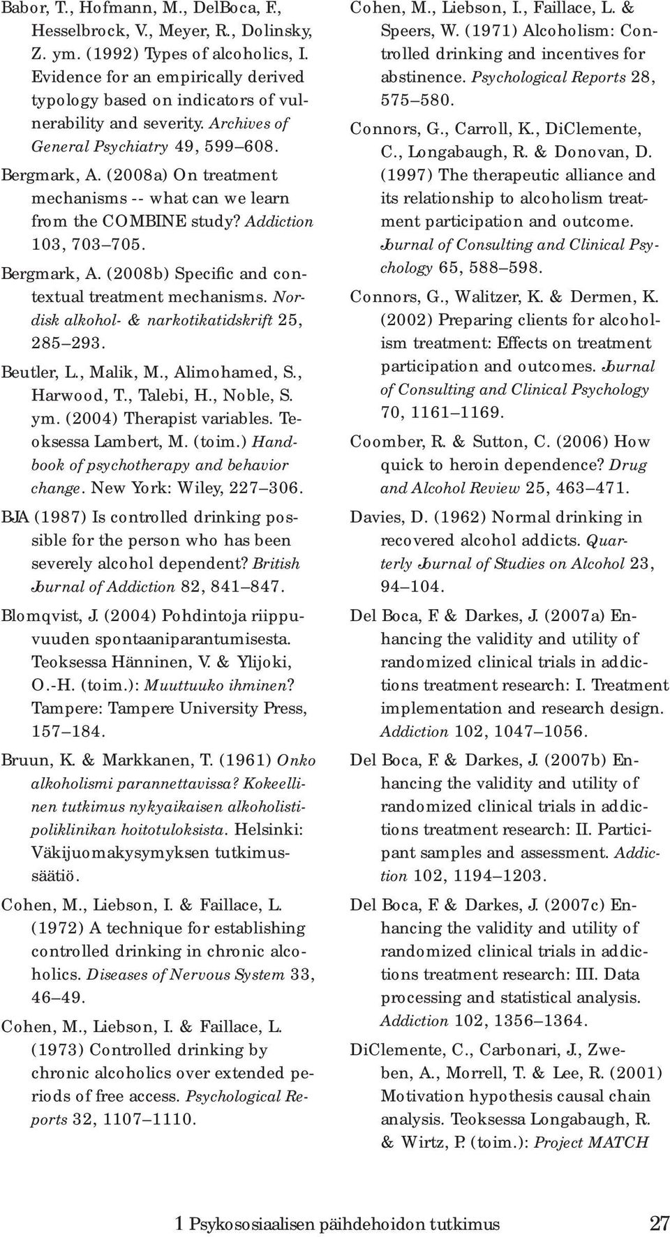 (2008a) On treatment mechanisms -- what can we learn from the COMBINE study? Addiction 103, 703 705. Bergmark, A. (2008b) Specific and contextual treatment mechanisms.