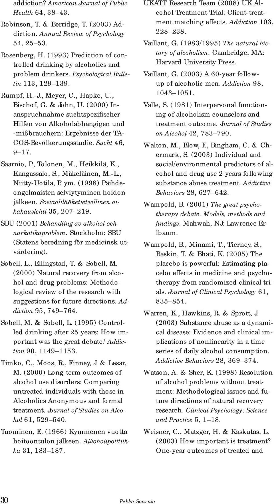 (2000) Inanspruchnahme suchtspezifischer Hilfen von Alkoholabhängigen und -mißbrauchern: Ergebnisse der TA- COS-Bevölkerungsstudie. Sucht 46, 9 17. Saarnio, P., Tolonen, M., Heikkilä, K.