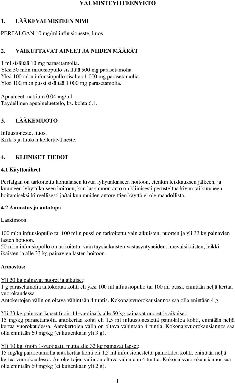 Apuaineet: natrium 0,04 mg/ml Täydellinen apuaineluettelo, ks. kohta 6.1. 3. LÄÄKEMUOTO Infuusioneste, liuos. Kirkas ja hiukan kellertävä neste. 4. KLIINISET TIEDOT 4.