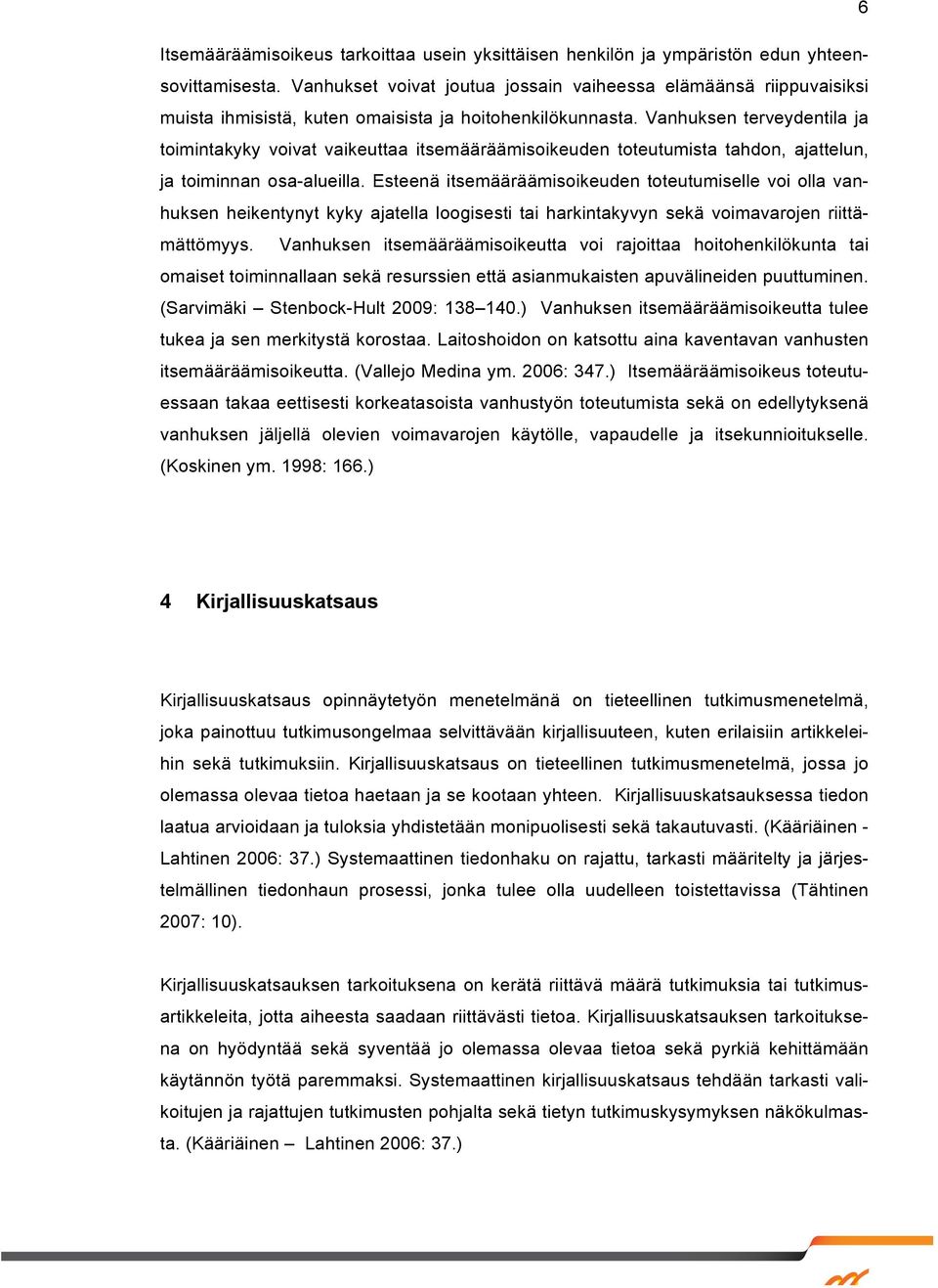 Vanhuksen terveydentila ja toimintakyky voivat vaikeuttaa itsemääräämisoikeuden toteutumista tahdon, ajattelun, ja toiminnan osa-alueilla.