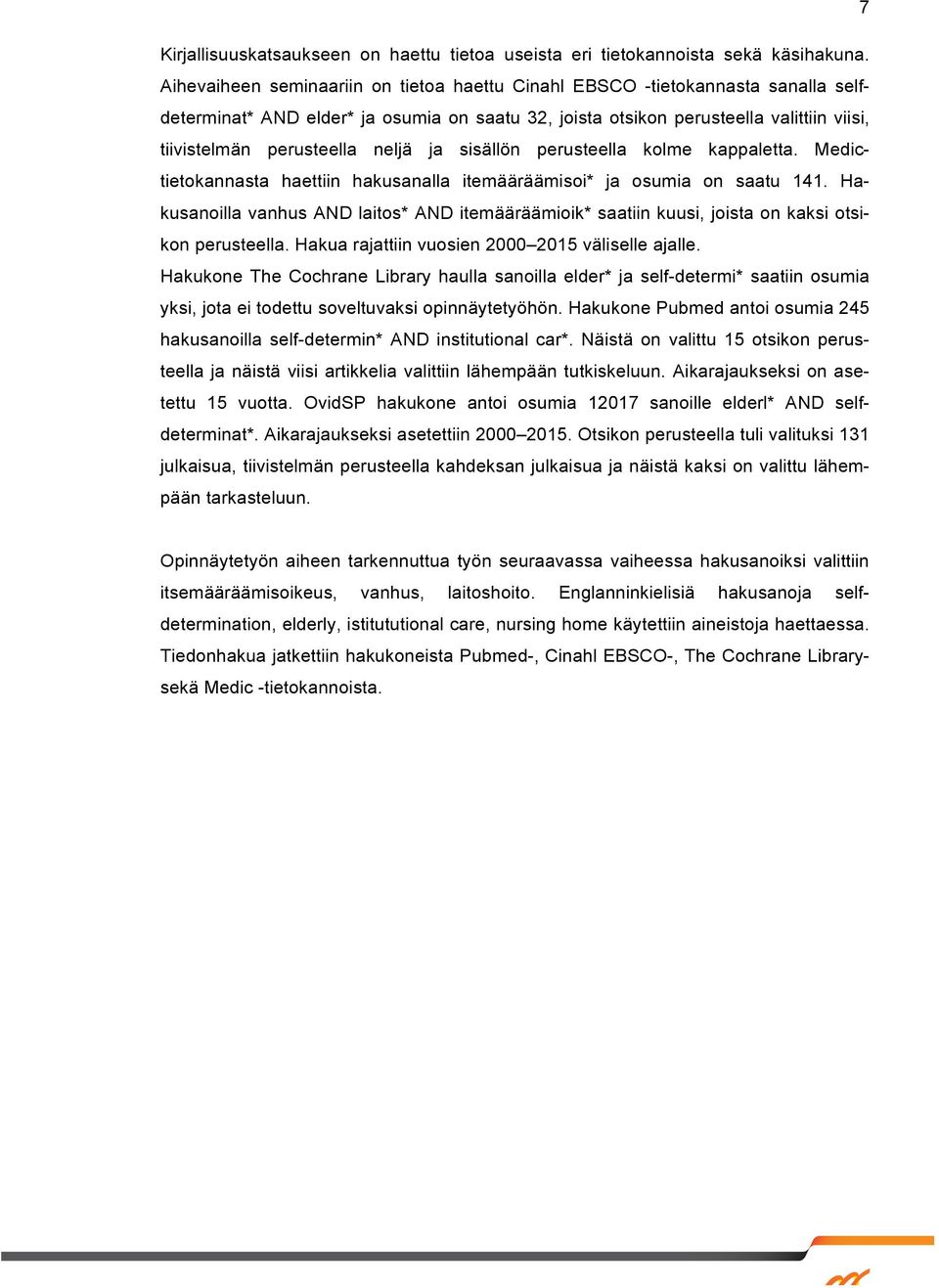 neljä ja sisällön perusteella kolme kappaletta. Medictietokannasta haettiin hakusanalla itemääräämisoi* ja osumia on saatu 141.