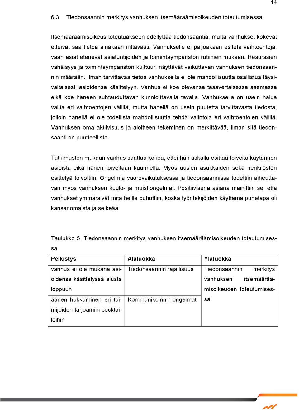 Resurssien vähäisyys ja toimintaympäristön kulttuuri näyttävät vaikuttavan vanhuksen tiedonsaannin määrään.