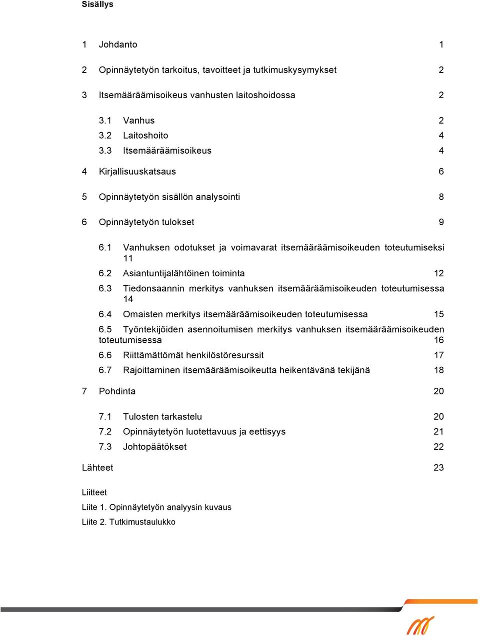2 Asiantuntijalähtöinen toiminta 12 6.3 Tiedonsaannin merkitys vanhuksen itsemääräämisoikeuden toteutumisessa 14 6.4 Omaisten merkitys itsemääräämisoikeuden toteutumisessa 15 6.