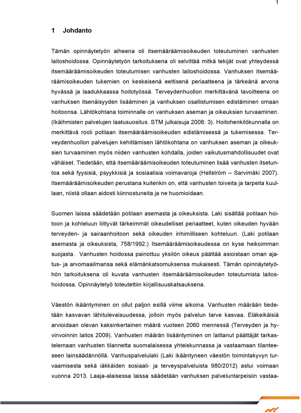 Vanhuksen itsemääräämisoikeuden tukemien on keskeisenä eettisenä periaatteena ja tärkeänä arvona hyvässä ja laadukkaassa hoitotyössä.