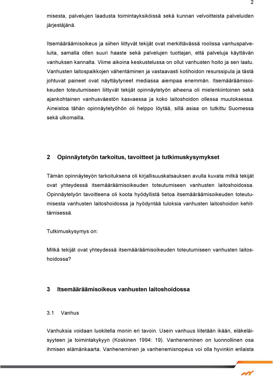 Viime aikoina keskustelussa on ollut vanhusten hoito ja sen laatu.