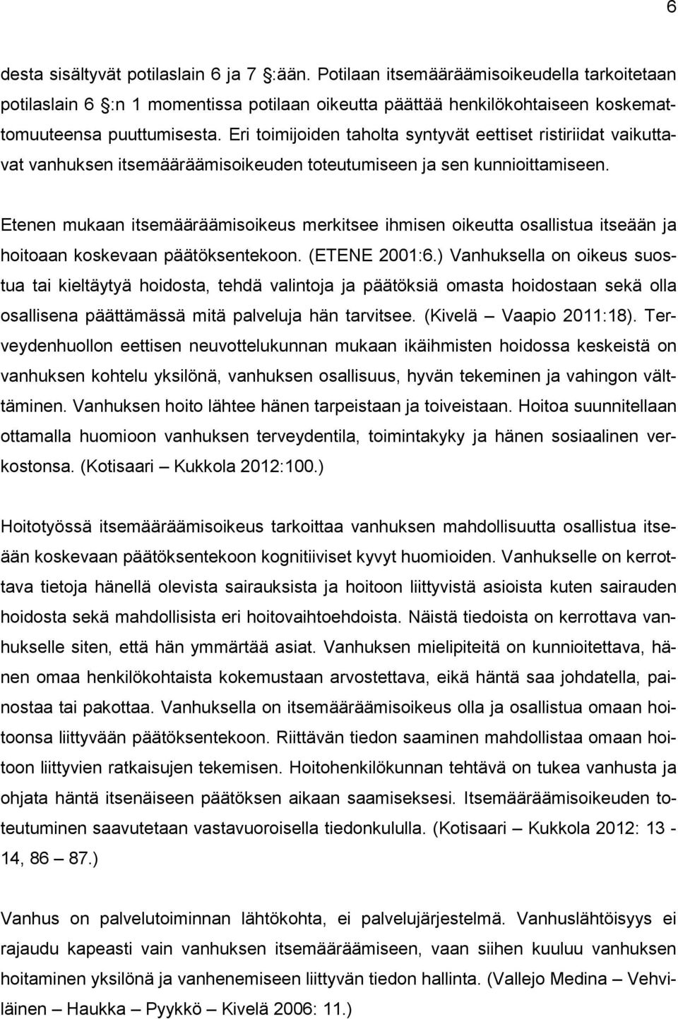 Etenen mukaan itsemääräämisoikeus merkitsee ihmisen oikeutta osallistua itseään ja hoitoaan koskevaan päätöksentekoon. (ETENE 2001:6.