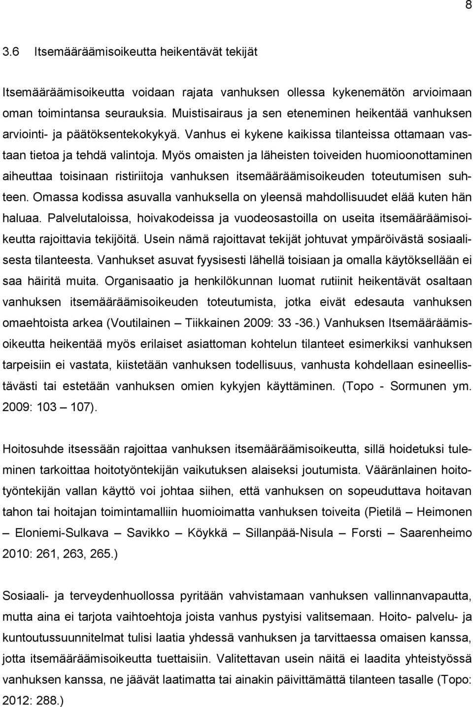 Myös omaisten ja läheisten toiveiden huomioonottaminen aiheuttaa toisinaan ristiriitoja vanhuksen itsemääräämisoikeuden toteutumisen suhteen.