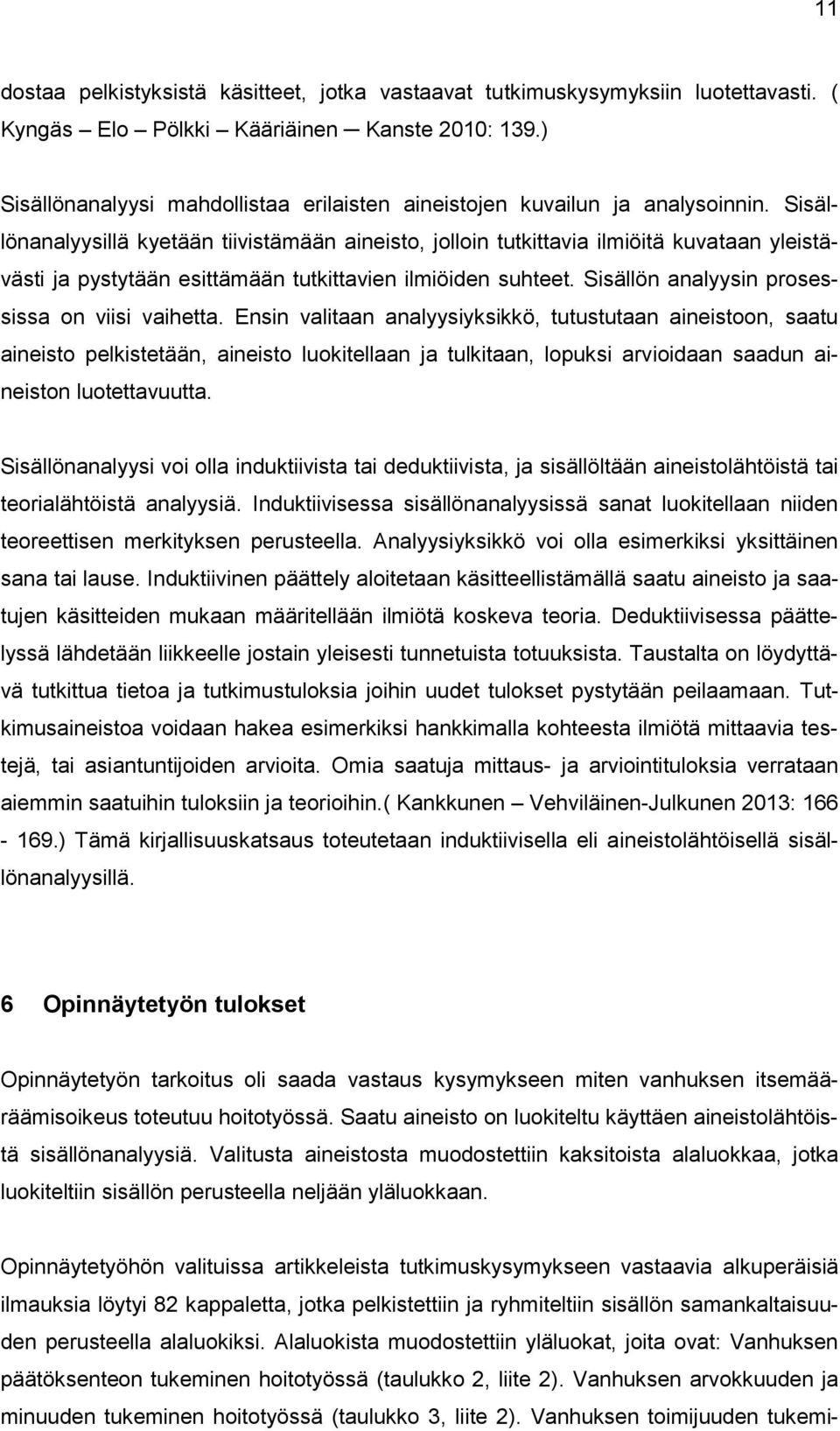 Sisällönanalyysillä kyetään tiivistämään aineisto, jolloin tutkittavia ilmiöitä kuvataan yleistävästi ja pystytään esittämään tutkittavien ilmiöiden suhteet.