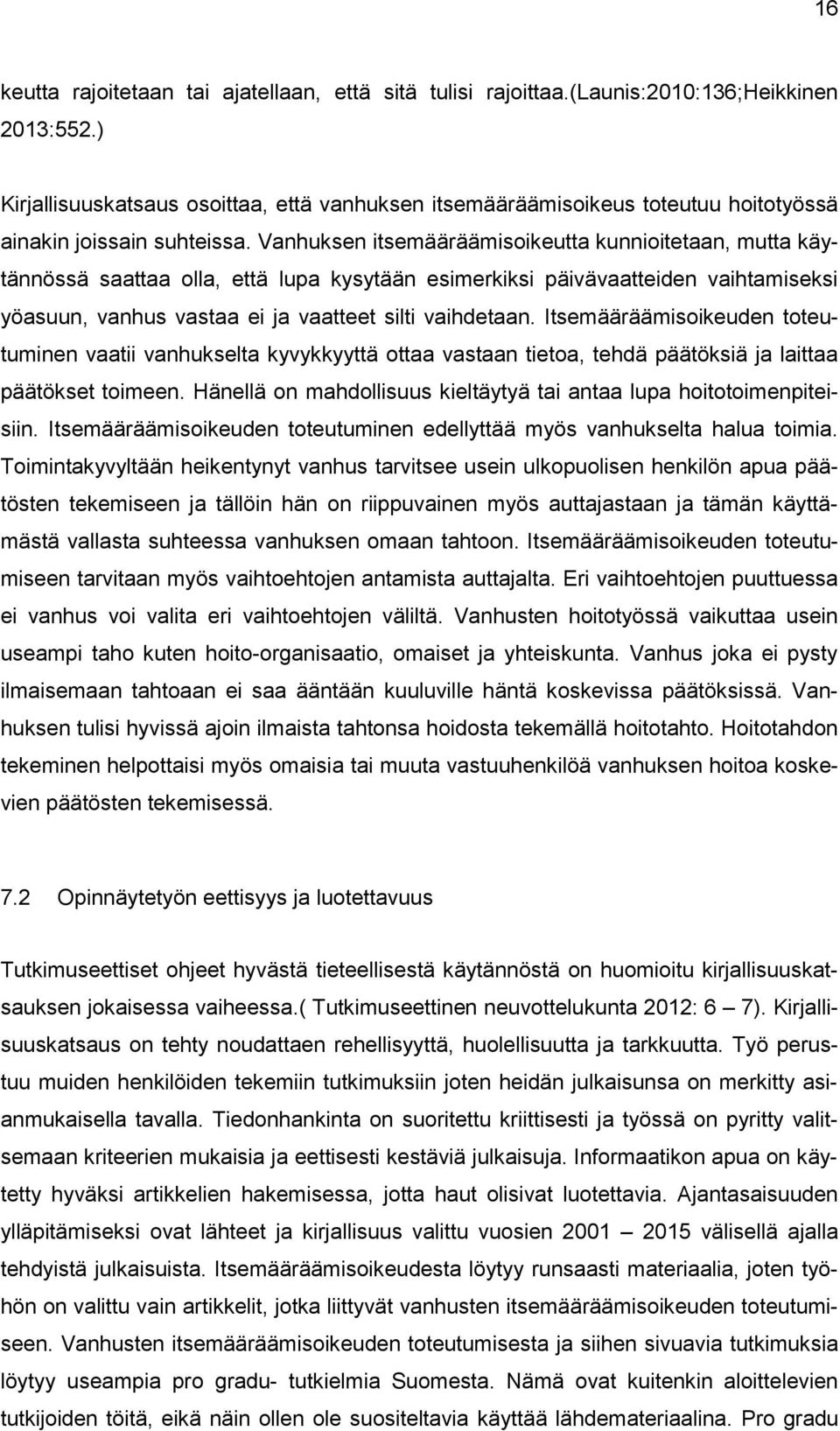 Vanhuksen itsemääräämisoikeutta kunnioitetaan, mutta käytännössä saattaa olla, että lupa kysytään esimerkiksi päivävaatteiden vaihtamiseksi yöasuun, vanhus vastaa ei ja vaatteet silti vaihdetaan.