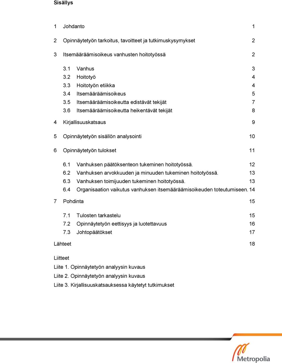 6 Itsemääräämisoikeutta heikentävät tekijät 8 4 Kirjallisuuskatsaus 9 5 Opinnäytetyön sisällön analysointi 10 6 Opinnäytetyön tulokset 11 6.1 Vanhuksen päätöksenteon tukeminen hoitotyössä. 12 6.