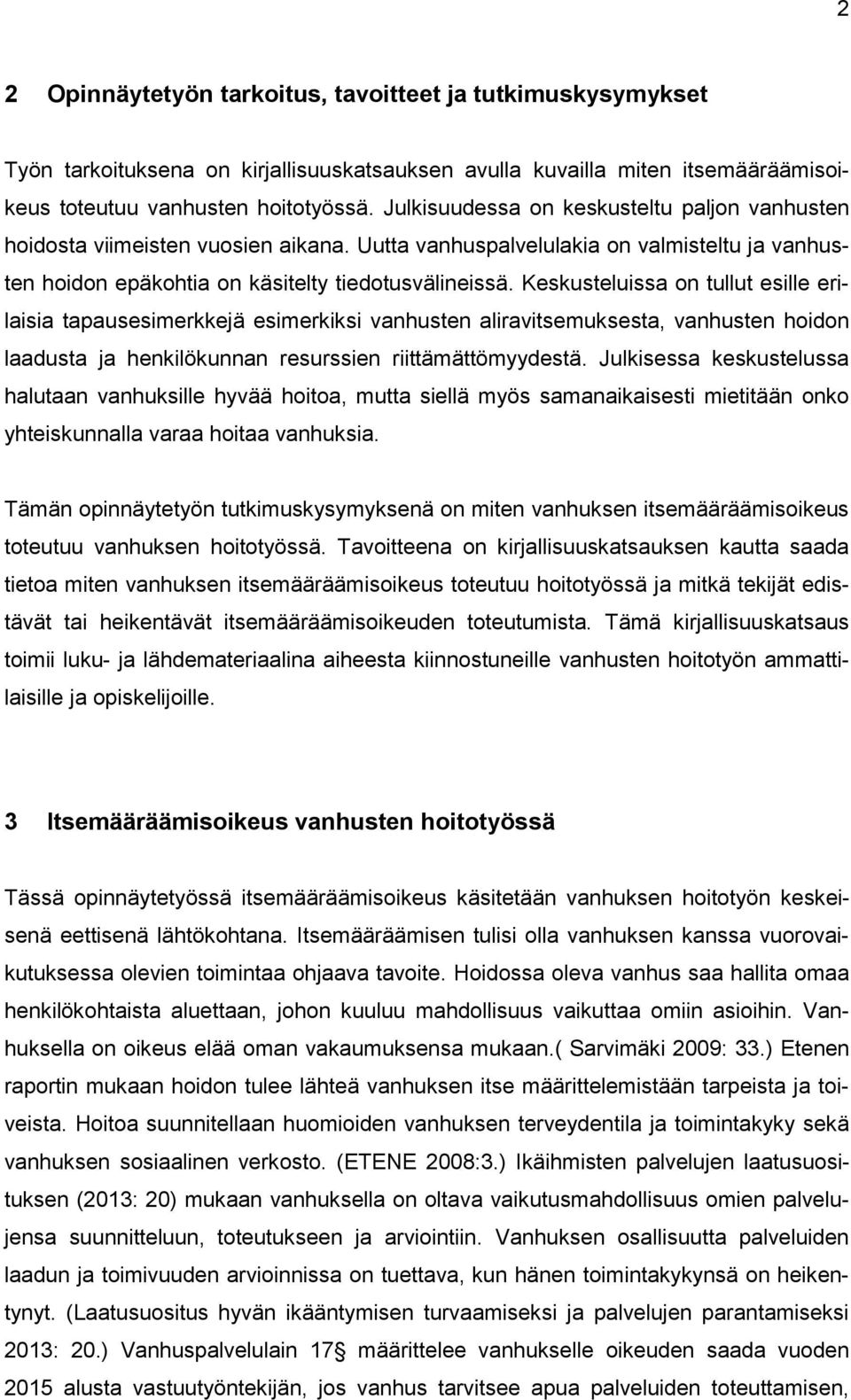 Keskusteluissa on tullut esille erilaisia tapausesimerkkejä esimerkiksi vanhusten aliravitsemuksesta, vanhusten hoidon laadusta ja henkilökunnan resurssien riittämättömyydestä.