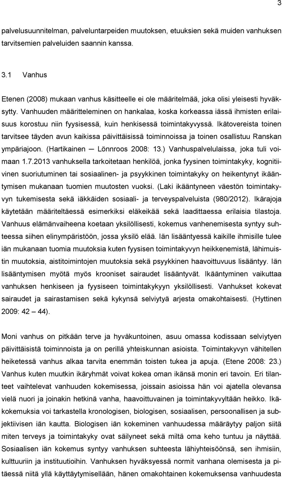 Vanhuuden määritteleminen on hankalaa, koska korkeassa iässä ihmisten erilaisuus korostuu niin fyysisessä, kuin henkisessä toimintakyvyssä.