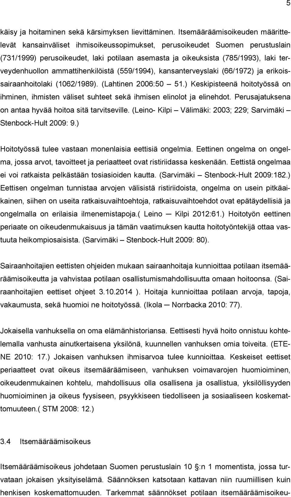 terveydenhuollon ammattihenkilöistä (559/1994), kansanterveyslaki (66/1972) ja erikoissairaanhoitolaki (1062/1989). (Lahtinen 2006:50 51.
