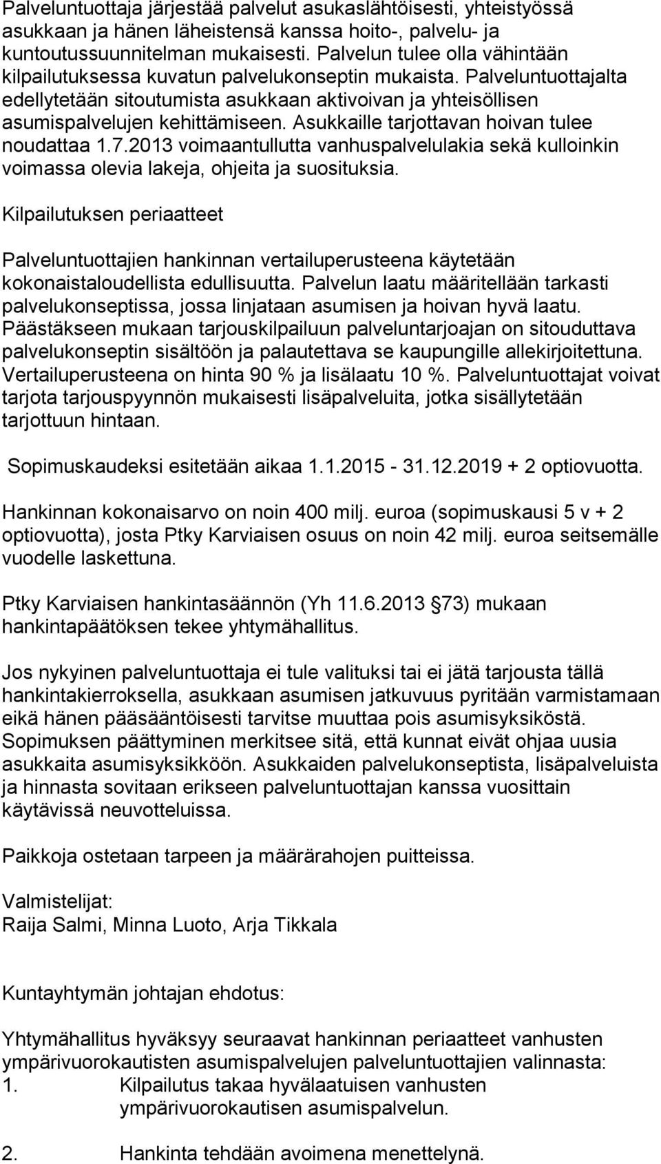 Asukkaille tarjottavan hoivan tulee noudattaa 1.7.2013 voimaantullutta vanhuspalvelulakia sekä kulloinkin voimassa olevia lakeja, ohjeita ja suosituksia.