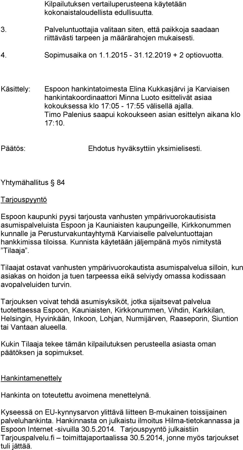 Käsittely: Espoon hankintatoimesta Elina Kukkasjärvi ja Karviaisen hankintakoordinaattori Minna Luoto esittelivät asiaa kokouksessa klo 17:05-17:55 välisellä ajalla.