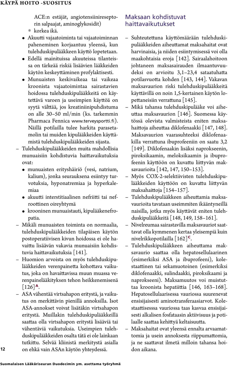 Edellä mainituissa akuuteissa tilanteissa on tärkeää riskiä lisäävien lääkkeiden käytön keskeyttäminen profylaktisesti.