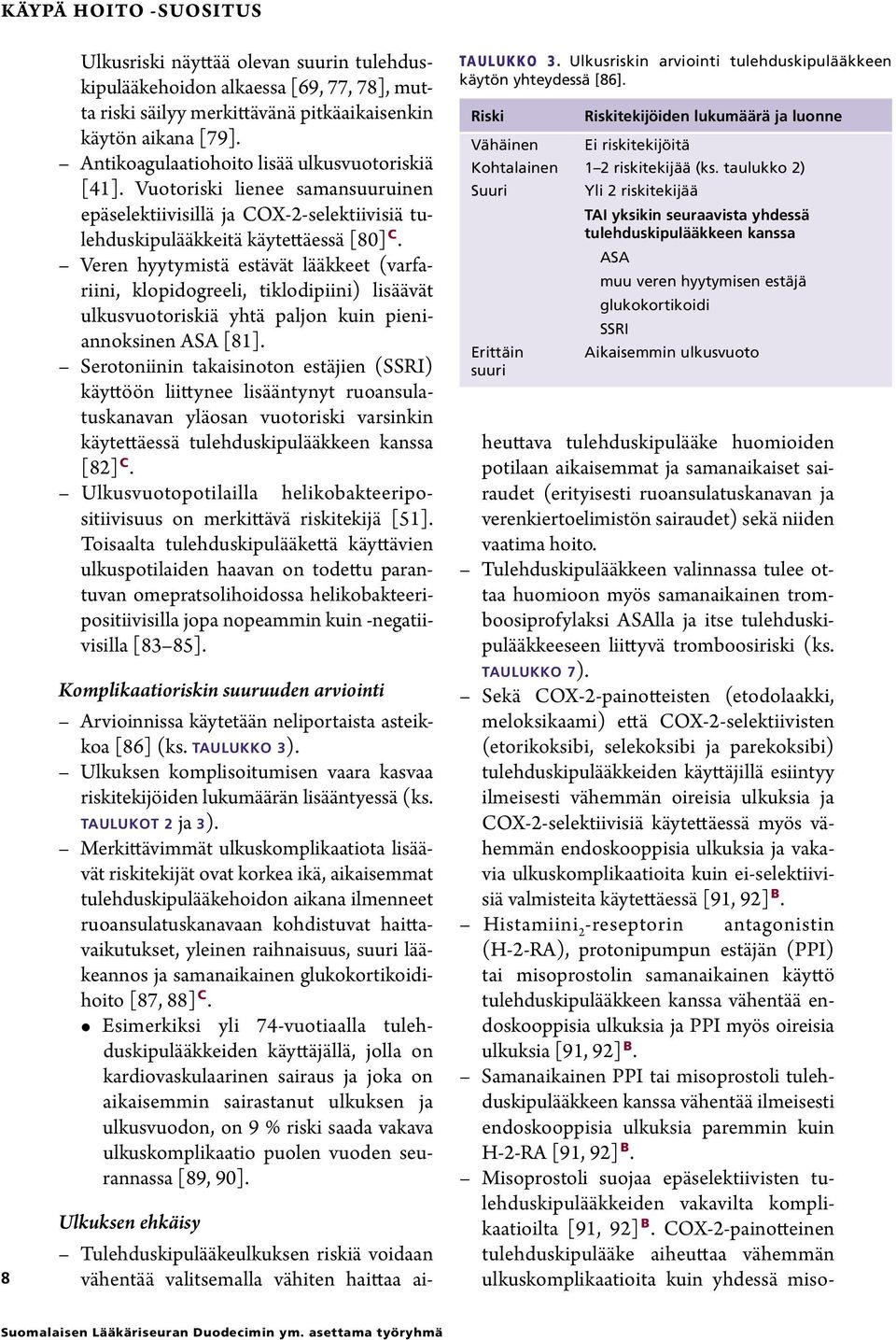 Veren hyytymistä estävät lääkkeet (varfariini, klopidogreeli, tiklodipiini) lisäävät ulkusvuotoriskiä yhtä paljon kuin pieniannoksinen ASA [81].