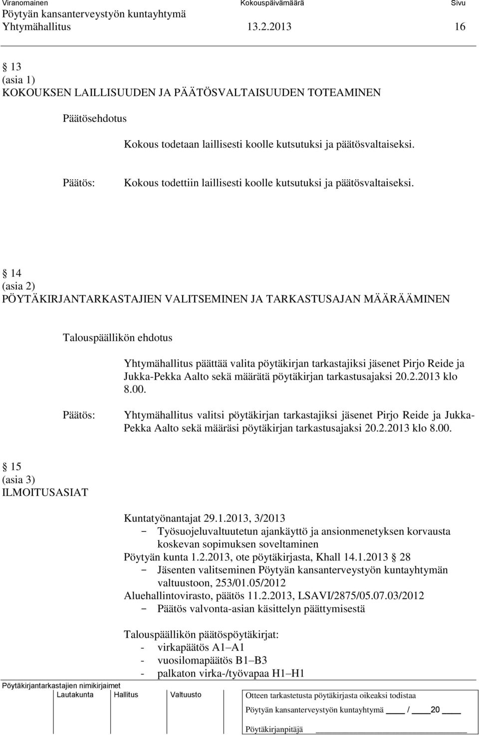 14 (asia 2) PÖYTÄKIRJANTARKASTAJIEN VALITSEMINEN JA TARKASTUSAJAN MÄÄRÄÄMINEN Yhtymähallitus päättää valita pöytäkirjan tarkastajiksi jäsenet Pirjo Reide ja Jukka-Pekka Aalto sekä määrätä pöytäkirjan