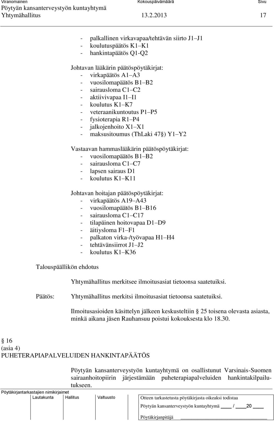 C2 - aktiivivapaa I1 I1 - koulutus K1 K7 - veteraanikuntoutus P1 P5 - fysioterapia R1 P4 - jalkojenhoito X1 X1 - maksusitoumus (ThLaki 47 ) Y1 Y2 Vastaavan hammaslääkärin päätöspöytäkirjat: -