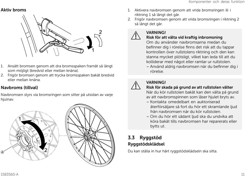 Aktivera navbromsen genom att vrida bromsringen A i riktning 1 så långt det går. 2. Frigör navbromsen genom att vrida bromsringen i riktning 2 så långt det går. VARNING!