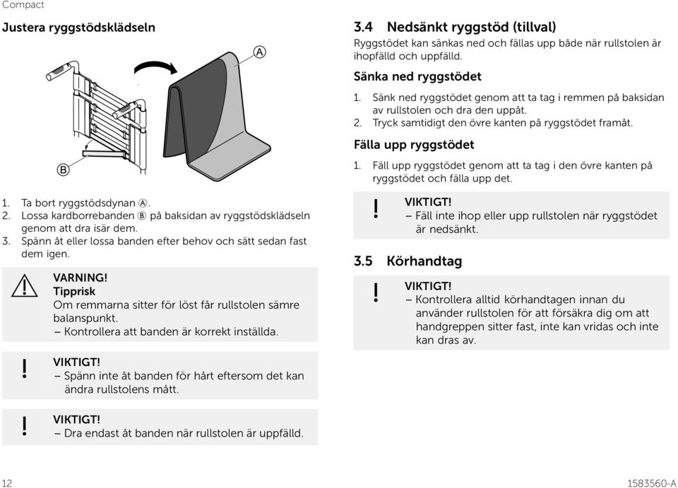 4 Nedsänkt ryggstöd (tillval) Ryggstödet kan sänkas ned och fällas upp både när rullstolen är ihopfälld och uppfälld. Sänka ned ryggstödet 1.