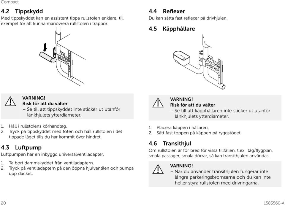Tryck på tippskyddet med foten och håll rullstolen i det tippade läget tills du har kommit över hindret. 4.3 Luftpump Luftpumpen har en inbyggd universalventiladapter. 1.