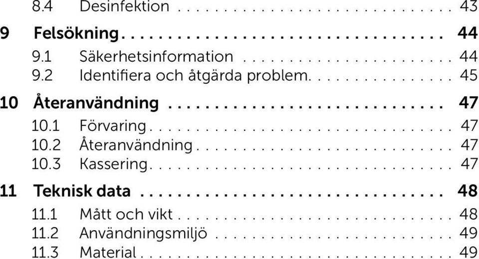 ................................ 47 11 Tekniskdata................................. 48 11.1 Mått och vikt.............................. 48 11.2 Användningsmiljö.