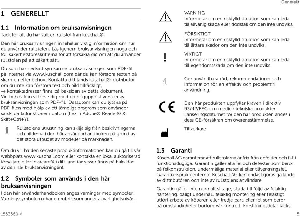 Du som har nedsatt syn kan se bruksanvisningen som PDF-fil på Internet via www.kuschall.com där du kan förstora texten på skärmen efter behov.