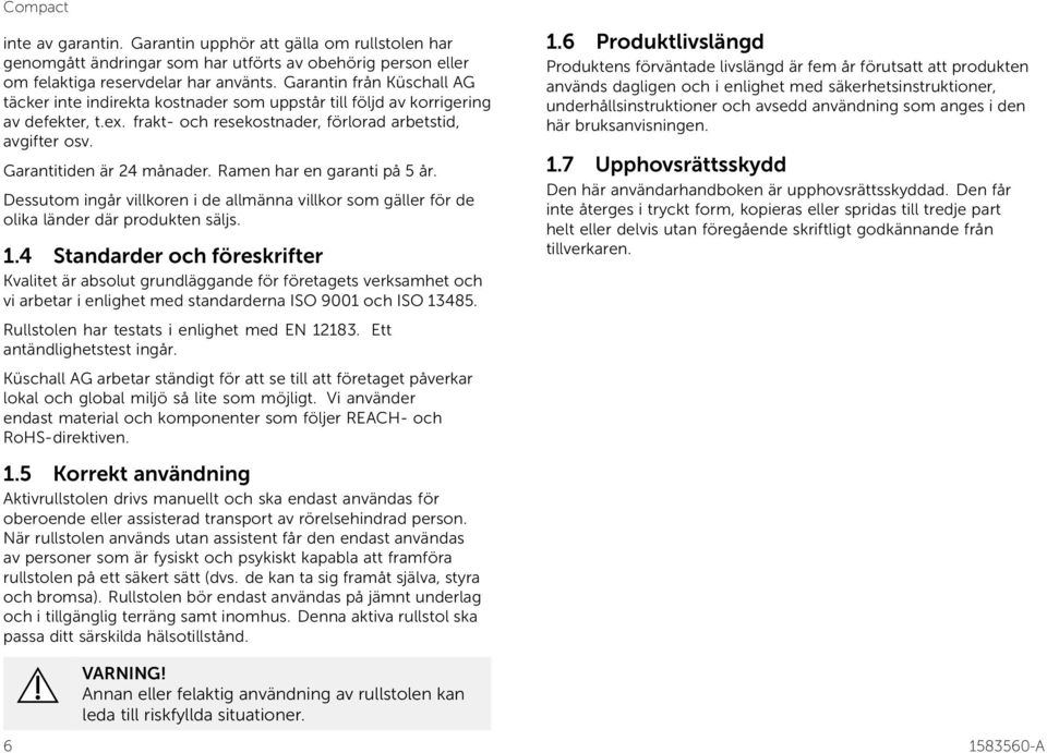 Garantitiden är 24 månader. Ramen har en garanti på 5 år. Dessutom ingår villkoren i de allmänna villkor som gäller för de olika länder där produkten säljs. 1.