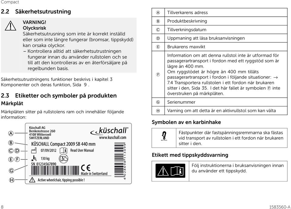 Säkerhetsutrustningens funktioner beskrivs i kapitel 3 Komponenter och deras funktion, Sida 9. 2.